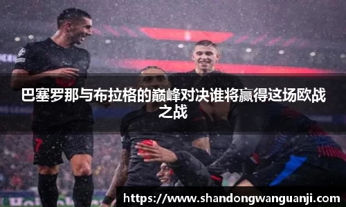 巴塞罗那与布拉格的巅峰对决谁将赢得这场欧战之战
