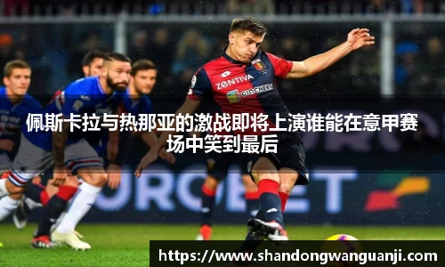 佩斯卡拉与热那亚的激战即将上演谁能在意甲赛场中笑到最后